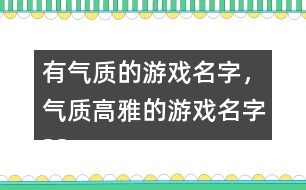 有氣質(zhì)的游戲名字，氣質(zhì)高雅的游戲名字325個(gè)