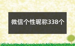 微信個(gè)性昵稱338個(gè)