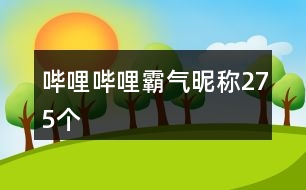 嗶哩嗶哩霸氣昵稱275個