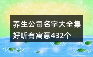 養(yǎng)生公司名字大全集好聽有寓意432個