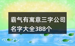 霸氣有寓意三字公司名字大全388個(gè)