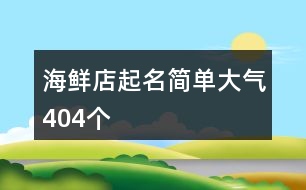 海鮮店起名簡(jiǎn)單大氣404個(gè)