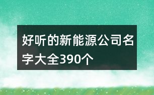 好聽的新能源公司名字大全390個