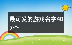 最可愛的游戲名字407個(gè)