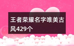 王者榮耀名字唯美古風429個