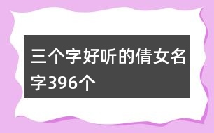 三個字好聽的倩女名字396個