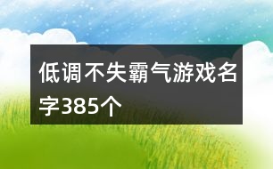 低調(diào)不失霸氣游戲名字385個