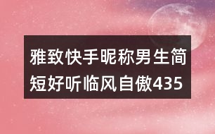 雅致快手昵稱男生簡短好聽臨風(fēng)自傲435個