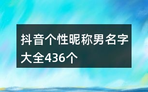 抖音個(gè)性昵稱男名字大全436個(gè)