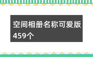 空間相冊名稱可愛版459個(gè)