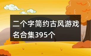 二個(gè)字簡約古風(fēng)游戲名合集395個(gè)