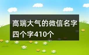 高端大氣的微信名字四個(gè)字410個(gè)