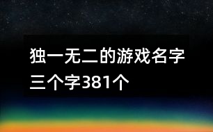 獨(dú)一無二的游戲名字三個字381個