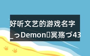 好聽文藝的游戲名字_っDemonˊ冥殤づ430個(gè)