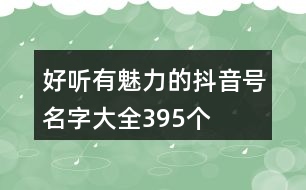 好聽(tīng)有魅力的抖音號(hào)名字大全395個(gè)