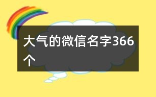 大氣的微信名字366個(gè)