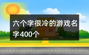 六個(gè)字很冷的游戲名字400個(gè)