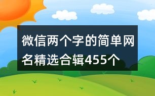 微信兩個(gè)字的簡(jiǎn)單網(wǎng)名精選合輯455個(gè)