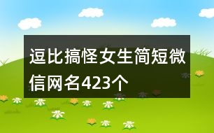 逗比搞怪女生簡(jiǎn)短微信網(wǎng)名423個(gè)