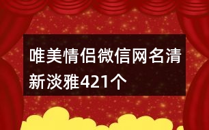 唯美情侶微信網(wǎng)名清新淡雅421個(gè)