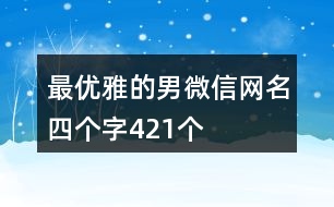 最優(yōu)雅的男微信網(wǎng)名四個(gè)字421個(gè)