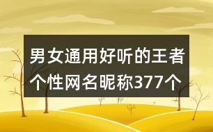 男女通用好聽的王者個(gè)性網(wǎng)名昵稱377個(gè)