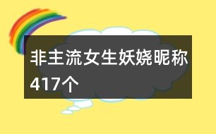 非主流女生妖嬈昵稱417個