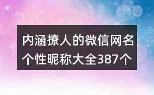 內(nèi)涵撩人的微信網(wǎng)名個(gè)性昵稱大全387個(gè)