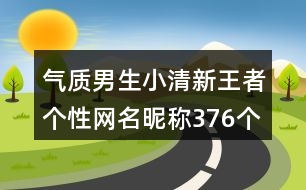 氣質(zhì)男生小清新王者個(gè)性網(wǎng)名昵稱376個(gè)