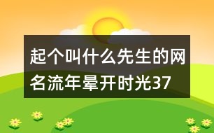 起個(gè)叫什么先生的網(wǎng)名—流年暈開時(shí)光379個(gè)