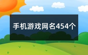 手機游戲網(wǎng)名454個