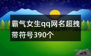 霸氣女生qq網(wǎng)名超拽帶符號(hào)390個(gè)