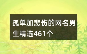 孤單加悲傷的網(wǎng)名男生精選461個(gè)