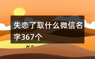 失戀了取什么微信名字367個