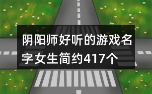 陰陽師好聽的游戲名字女生簡(jiǎn)約417個(gè)