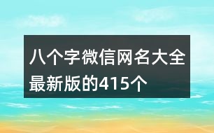 八個(gè)字微信網(wǎng)名大全最新版的415個(gè)