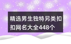 精選男生獨(dú)特另類扣扣網(wǎng)名大全448個