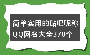 簡(jiǎn)單實(shí)用的貼吧昵稱QQ網(wǎng)名大全370個(gè)