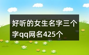 好聽的女生名字三個(gè)字qq網(wǎng)名425個(gè)