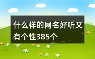 什么樣的網(wǎng)名好聽又有個(gè)性385個(gè)