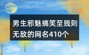 男生邪魅搞笑至賤則無敵的網(wǎng)名410個