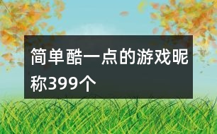 簡單酷一點的游戲昵稱399個