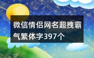 微信情侶網(wǎng)名超拽霸氣繁體字397個(gè)