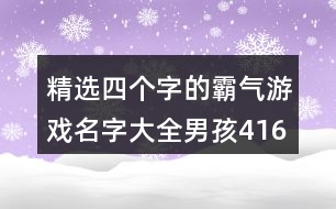 精選四個(gè)字的霸氣游戲名字大全男孩416個(gè)