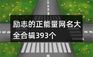 勵(lì)志的正能量網(wǎng)名大全合輯393個(gè)