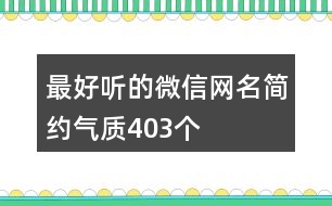 最好聽的微信網(wǎng)名簡約氣質403個