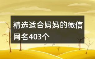 精選適合媽媽的微信網(wǎng)名403個