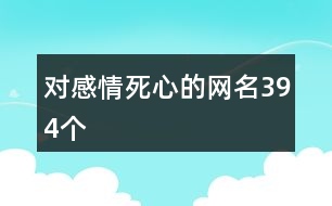 對感情死心的網(wǎng)名394個(gè)