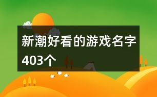 新潮好看的游戲名字403個