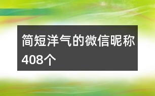 簡短洋氣的微信昵稱408個(gè)